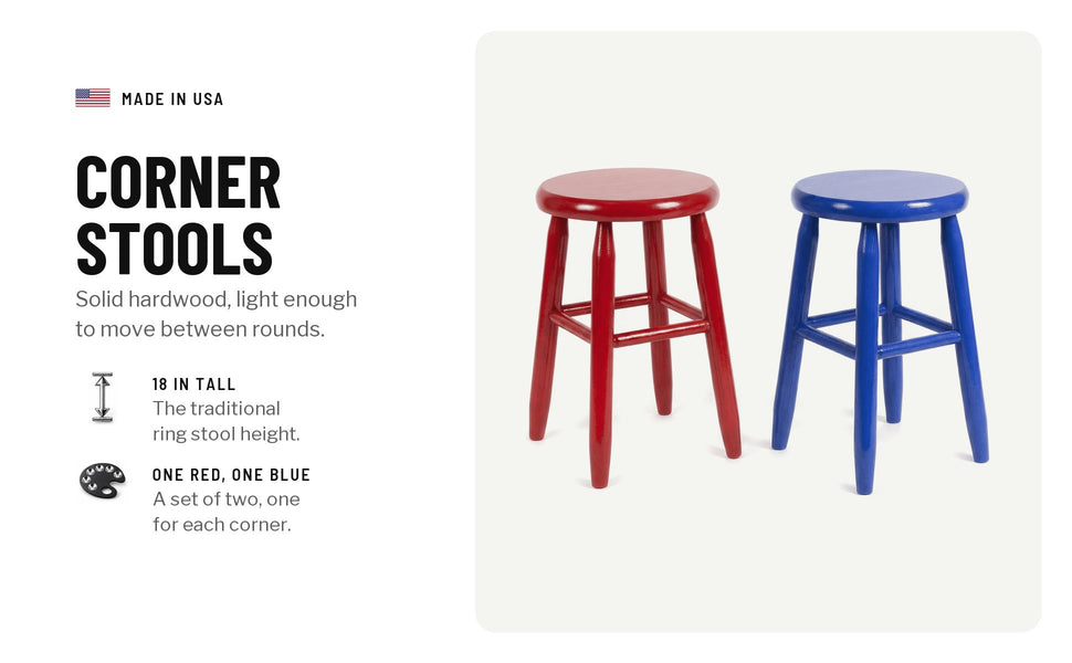 Corner stools, one red and one blue: solid hardwood, light enough to move between rounds; 18 in tall, the traditional ring stool height; a set of two, one for each corner