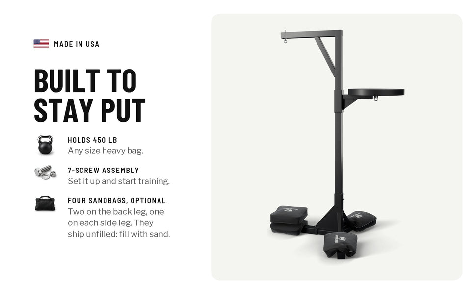 Built to stay put: holds 450 lb, any size heavy bag; a 7-screw assembly; four optional sandbags, two on the back leg and one on each side leg, shipped unfilled for you to fill with sand